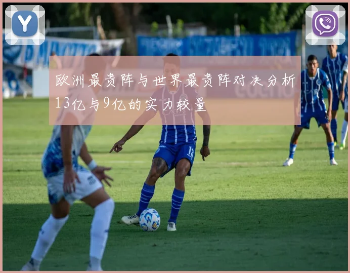 欧洲最贵阵与世界最贵阵对决分析13亿与9亿的实力较量